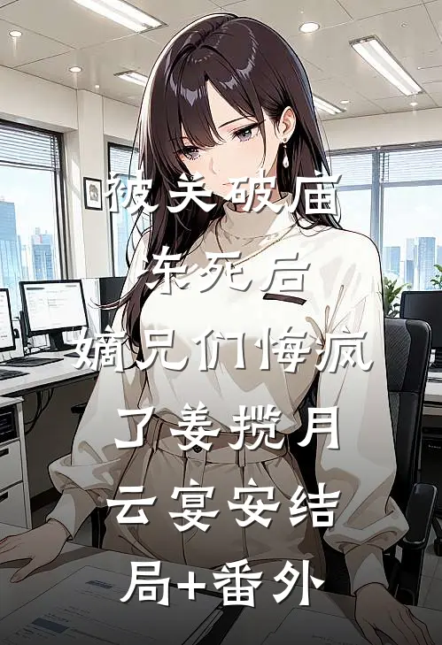 被关破庙冻死后，嫡兄们悔疯了姜揽月云宴安结局+番外