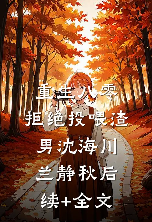 重生八零，拒绝投喂渣男沈海川兰静秋后续+全文