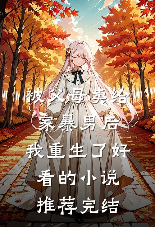 被父母卖给家暴男后，我重生了好看的小说推荐完结
