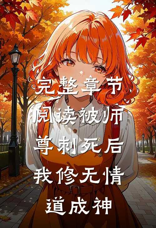 完整章节阅读被师尊刺死后，我修无情道成神