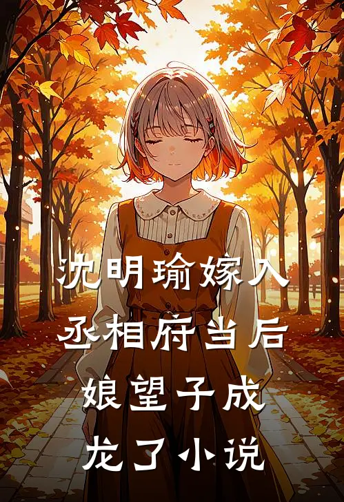 沈明瑜嫁入丞相府当后娘望子成龙了小说