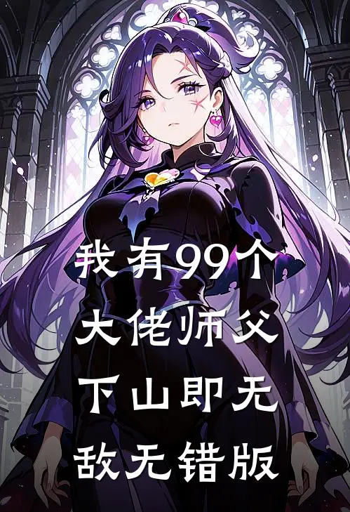 我有99个大佬师父，下山即无敌无错版