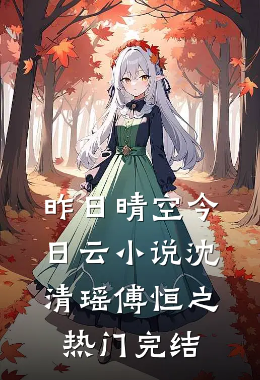 昨日晴空今日云小说沈清瑶傅恒之热门完结