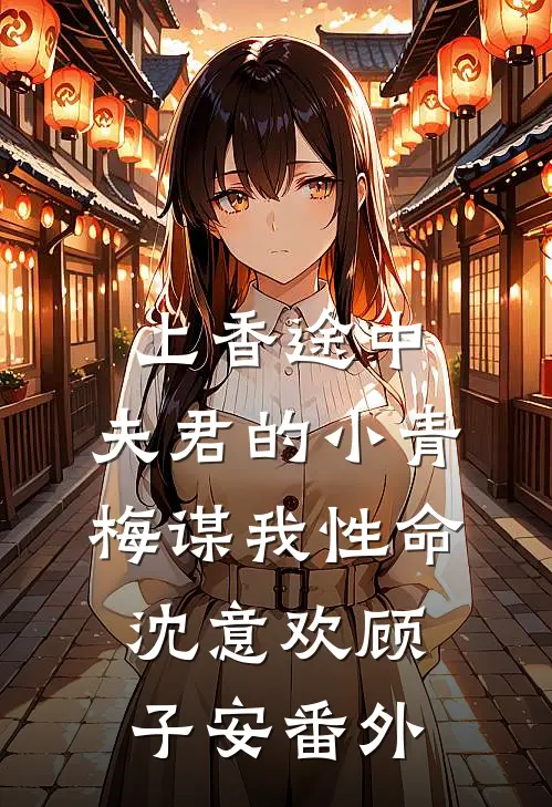 上香途中，夫君的小青梅谋我性命沈意欢顾子安番外