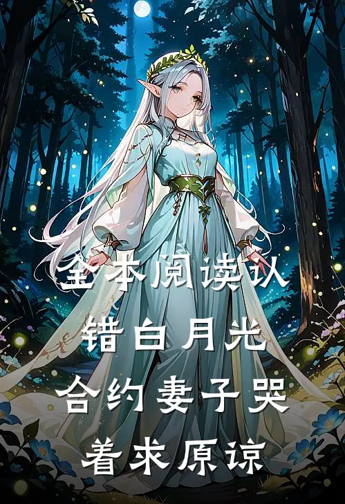 全本阅读认错白月光，合约妻子哭着求原谅