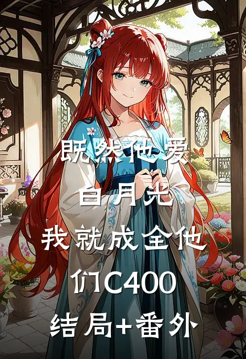 既然他爱白月光，我就成全他们C400结局+番外