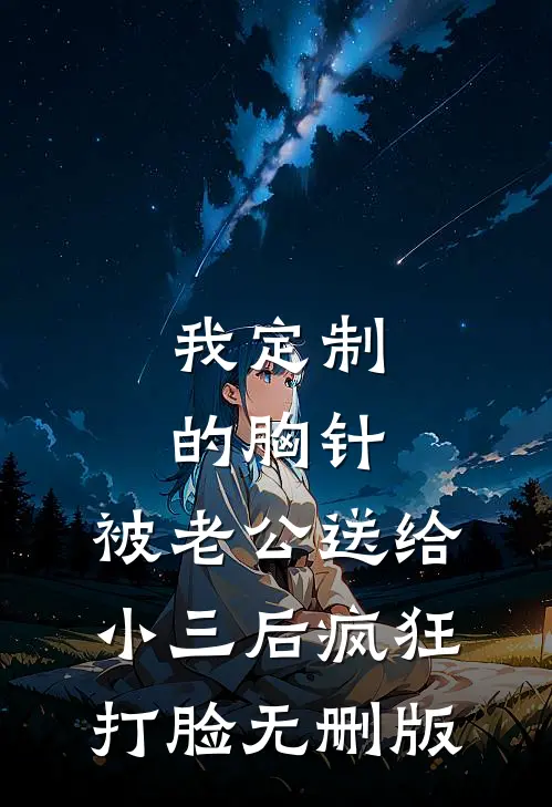 我定制的胸针，被老公送给小三后疯狂打脸无删版