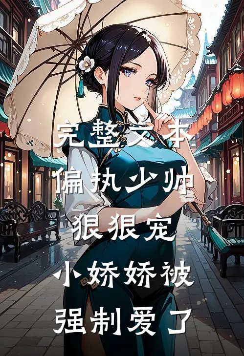 完整文本偏执少帅狠狠宠，小娇娇被强制爱了