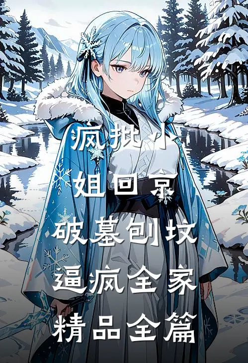 疯批小姐回京，破墓刨坟逼疯全家精品全篇