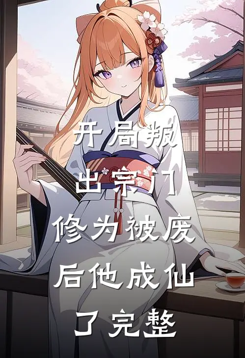 开局叛出宗门，修为被废后他成仙了完整