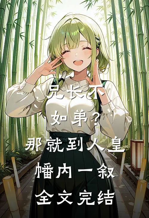 兄长不如弟？那就到人皇幡内一叙全文完结