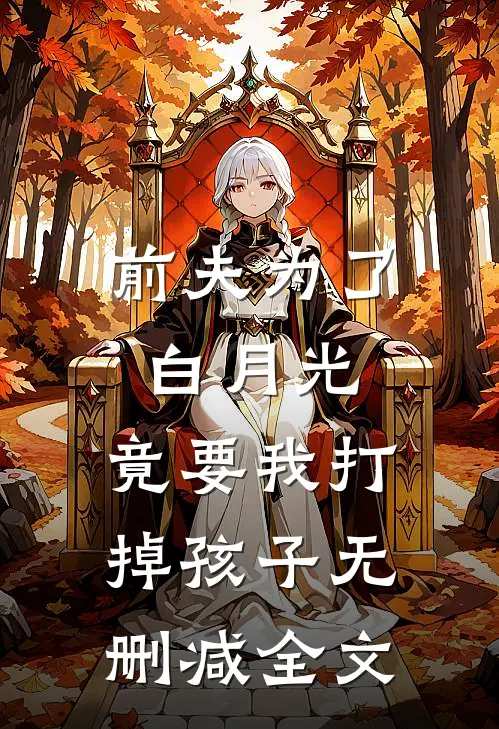 前夫为了白月光，竟要我打掉孩子无删减全文