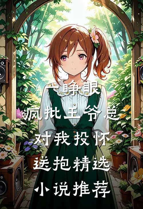 一睁眼，疯批王爷总对我投怀送抱精选小说推荐