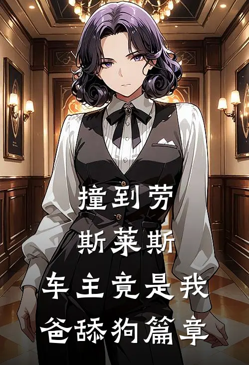 撞到劳斯莱斯，车主竟是我爸舔狗篇章