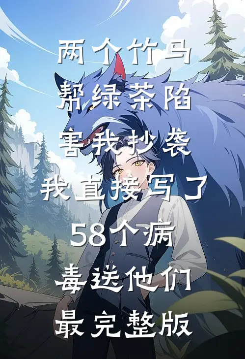 两个竹马帮绿茶陷害我抄袭，我直接写了58个病毒送他们最完整版