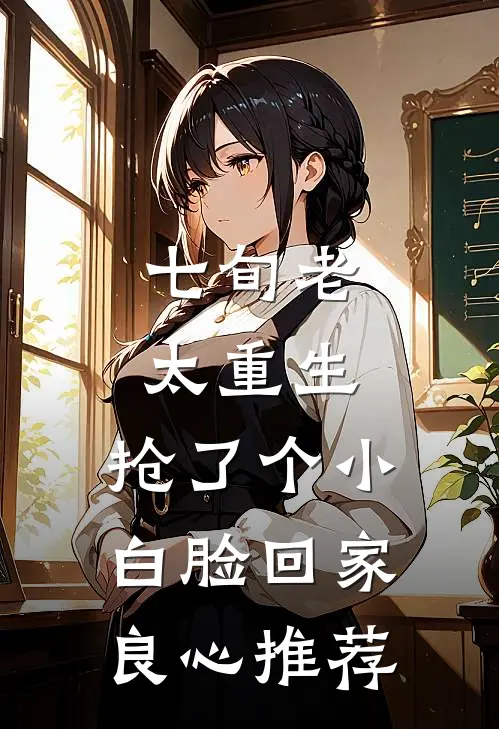 七旬老太重生，抢了个小白脸回家良心推荐