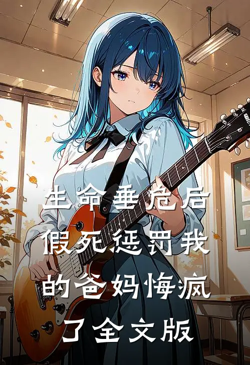 生命垂危后，假死惩罚我的爸妈悔疯了全文版