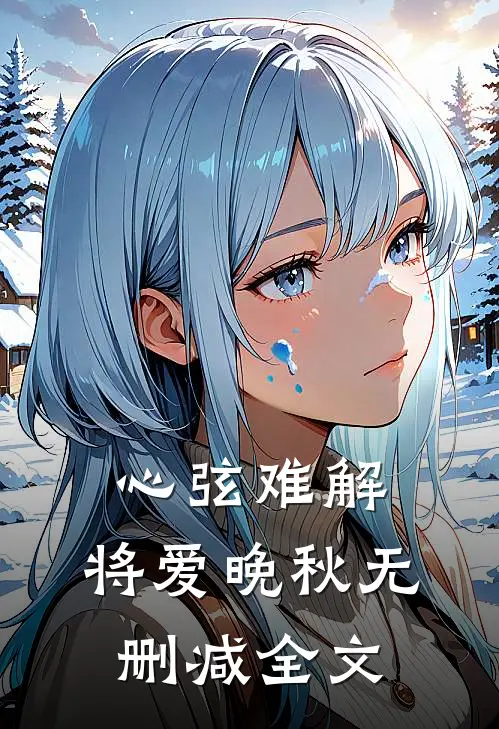 心弦难解，将爱晚秋无删减全文
