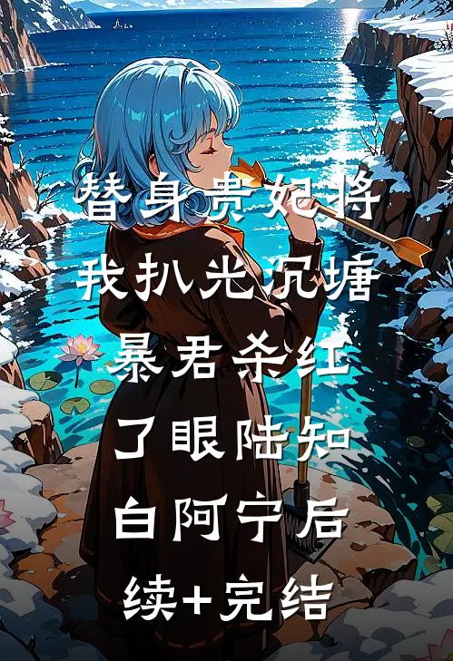 替身贵妃将我扒光沉塘，暴君杀红了眼陆知白阿宁后续+完结