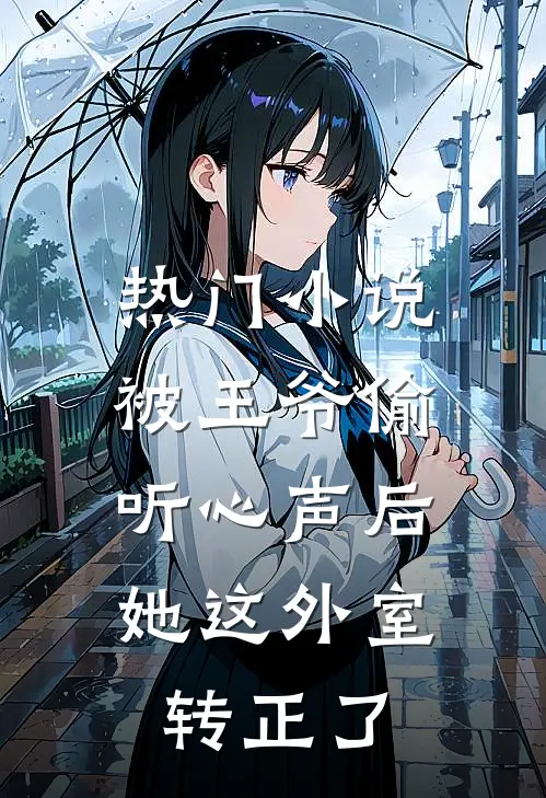 热门小说被王爷偷听心声后，她这外室转正了