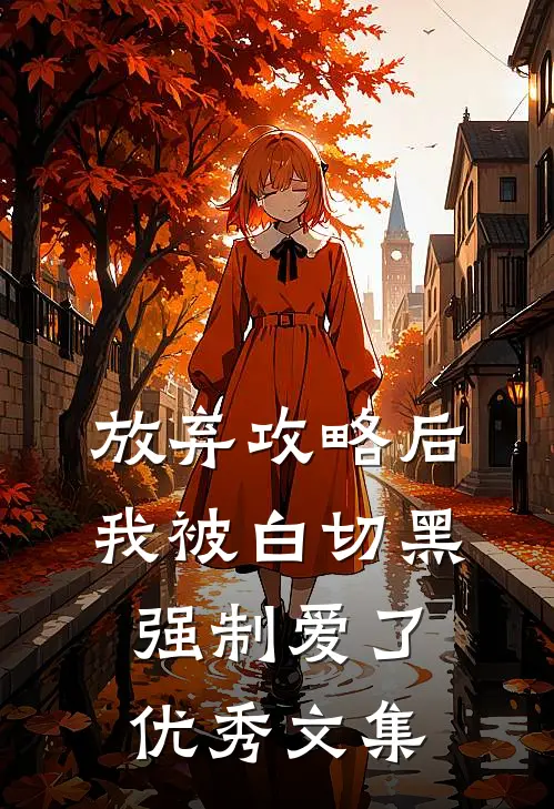 放弃攻略后，我被白切黑强制爱了优秀文集
