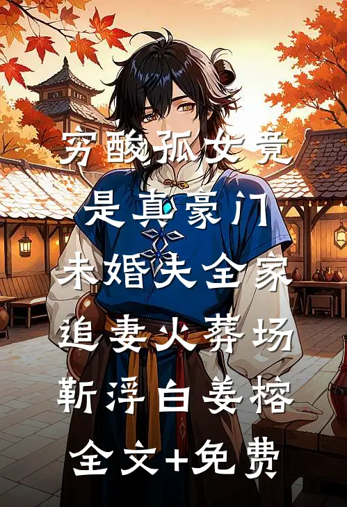 穷酸孤女竟是真豪门，未婚夫全家追妻火葬场靳浮白姜榕全文+免费