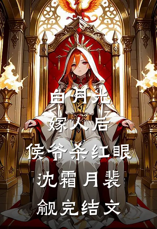 白月光嫁人后，侯爷杀红眼沈霜月裴觎完结文