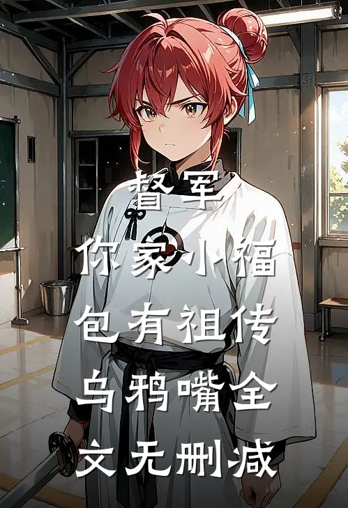 督军，你家小福包有祖传乌鸦嘴全文无删减