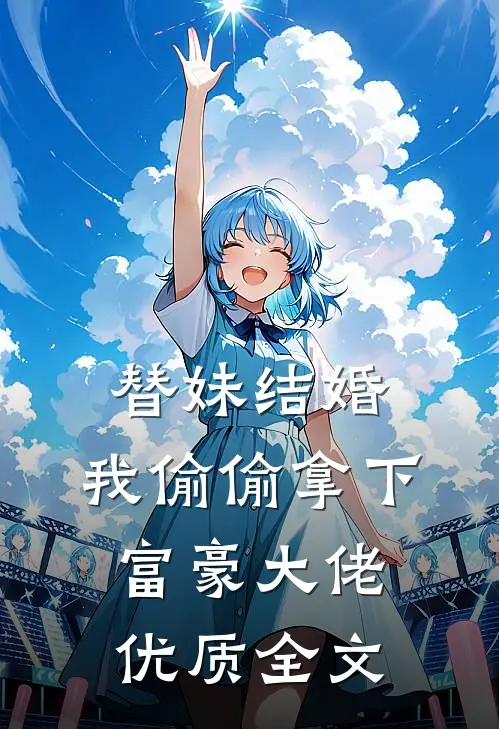 替妹结婚，我偷偷拿下富豪大佬优质全文