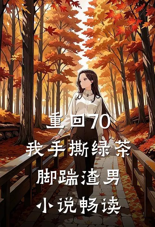 重回70，我手撕绿茶脚踹渣男小说畅读