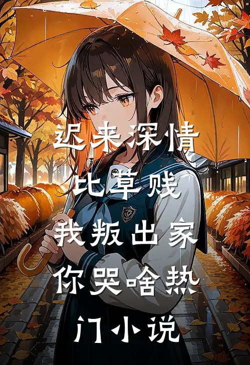 迟来深情比草贱，我叛出家你哭啥热门小说