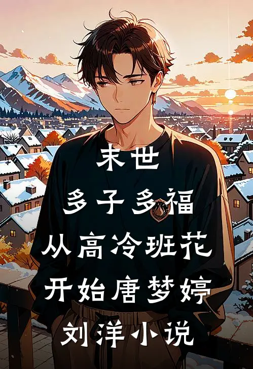 末世：多子多福，从高冷班花开始唐梦婷刘洋小说
