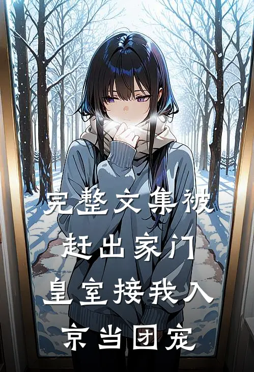 完整文集被赶出家门，皇室接我入京当团宠
