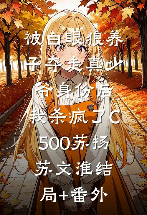 被白眼狼养子夺走真少爷身份后，我杀疯了C500苏扬苏文淮结局+番外