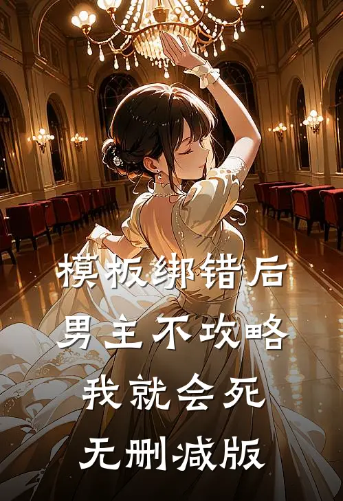 模板绑错后，男主不攻略我就会死无删减版