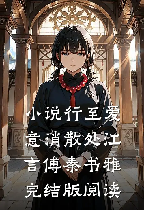 小说行至爱意消散处江言傅秦书雅完结版阅读