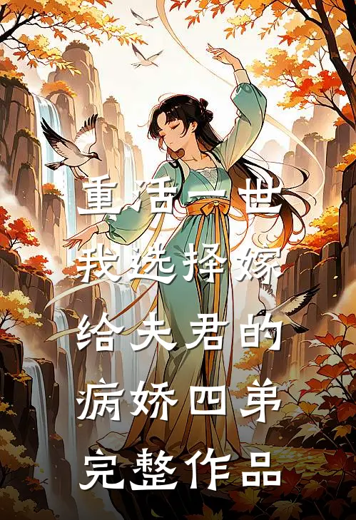重活一世，我选择嫁给夫君的病娇四弟完整作品