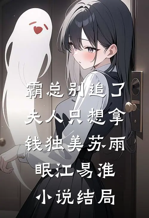 霸总别追了，夫人只想拿钱独美苏雨眠江易淮小说结局