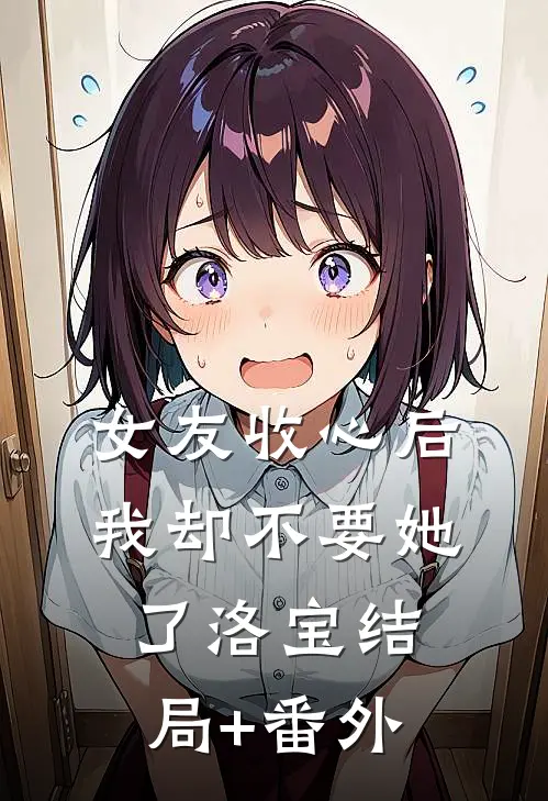女友收心后，我却不要她了洛宝结局+番外