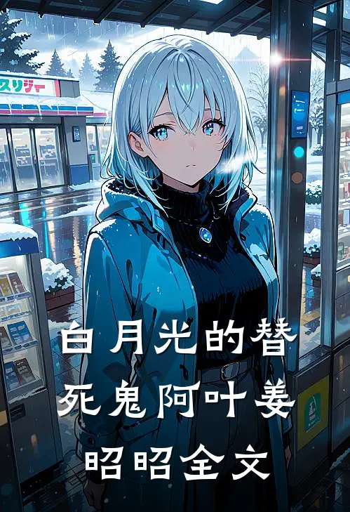 白月光的替死鬼阿叶姜昭昭全文