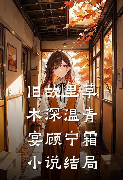 旧故里草木深温青宴顾宁霜小说结局