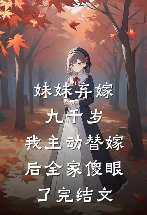 妹妹弃嫁九千岁，我主动替嫁后全家傻眼了完结文