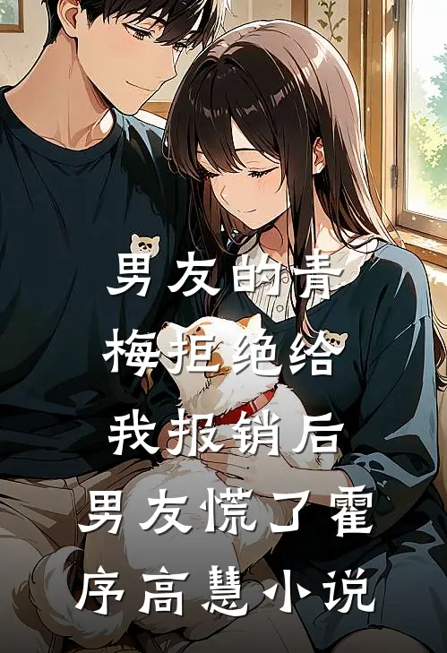男友的青梅拒绝给我报销后，男友慌了霍序高慧小说