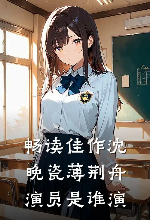 畅读佳作沈晚瓷薄荆舟演员是谁演