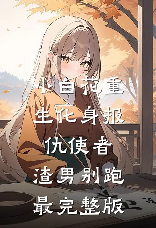 小白花重生化身报仇使者，渣男别跑最完整版