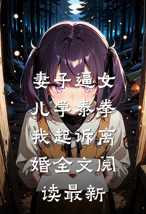 妻子逼女儿学泰拳，我起诉离婚全文阅读最新