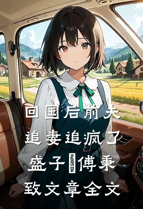 回国后前夫追妻追疯了盛子婳傅秉致文章全文