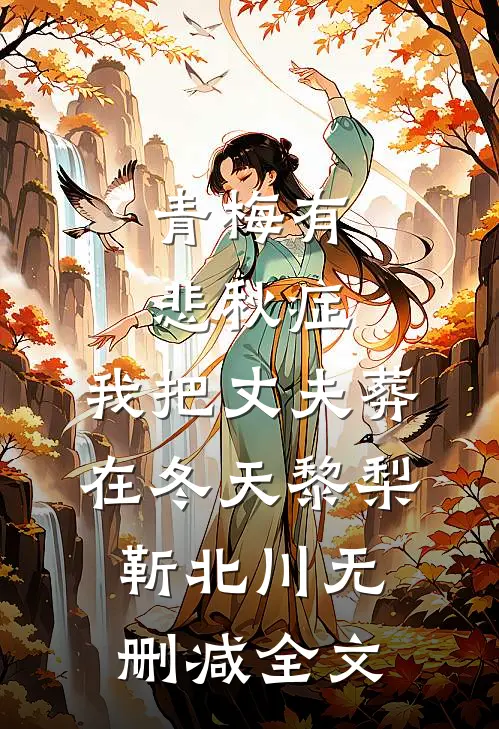 青梅有悲秋症，我把丈夫葬在冬天黎梨靳北川无删减全文