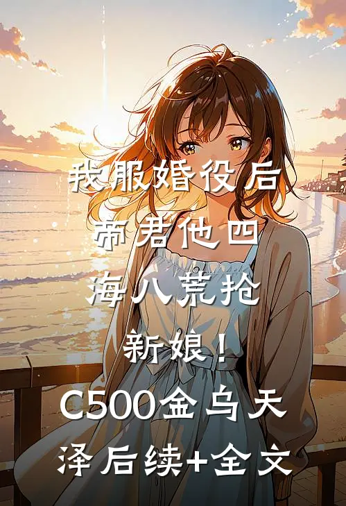 我服婚役后，帝君他四海八荒抢新娘！C500金乌天泽后续+全文