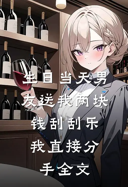 生日当天男友送我两块钱刮刮乐，我直接分手全文